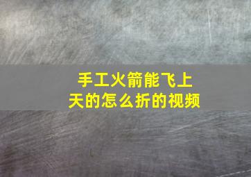 手工火箭能飞上天的怎么折的视频