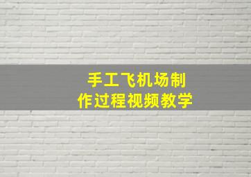 手工飞机场制作过程视频教学