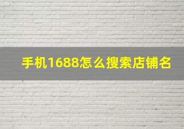 手机1688怎么搜索店铺名