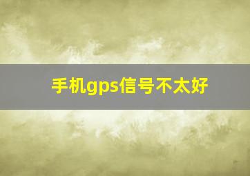 手机gps信号不太好