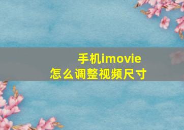 手机imovie怎么调整视频尺寸