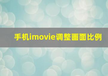 手机imovie调整画面比例