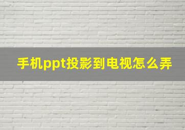 手机ppt投影到电视怎么弄