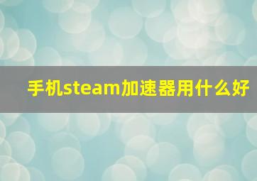 手机steam加速器用什么好