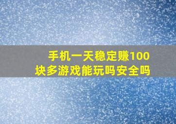 手机一天稳定赚100块多游戏能玩吗安全吗