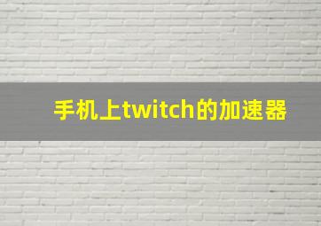 手机上twitch的加速器