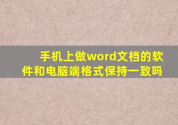 手机上做word文档的软件和电脑端格式保持一致吗