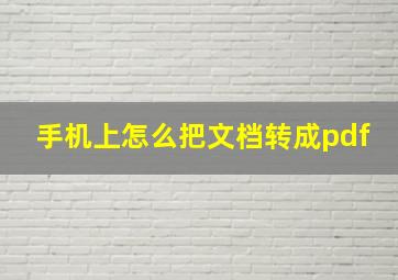 手机上怎么把文档转成pdf