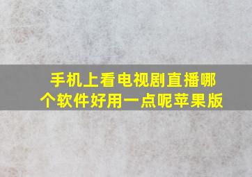 手机上看电视剧直播哪个软件好用一点呢苹果版