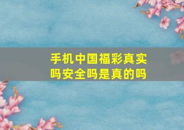 手机中国福彩真实吗安全吗是真的吗