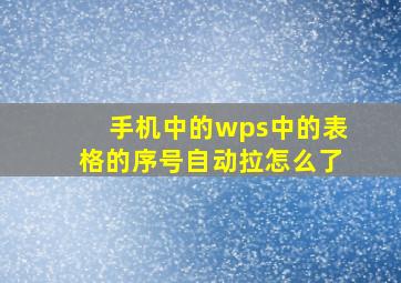 手机中的wps中的表格的序号自动拉怎么了