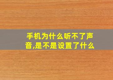 手机为什么听不了声音,是不是设置了什么