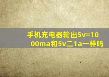 手机充电器输出5v=1000ma和5v二1a一样吗