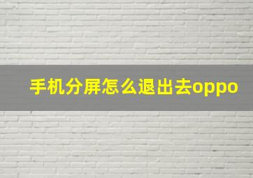 手机分屏怎么退出去oppo