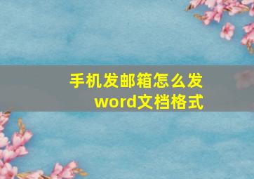 手机发邮箱怎么发word文档格式