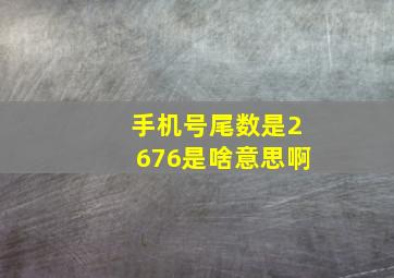 手机号尾数是2676是啥意思啊