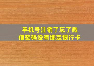 手机号注销了忘了微信密码没有绑定银行卡