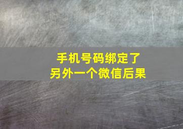 手机号码绑定了另外一个微信后果