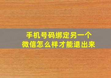 手机号码绑定另一个微信怎么样才能退出来