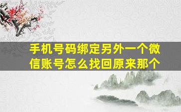 手机号码绑定另外一个微信账号怎么找回原来那个