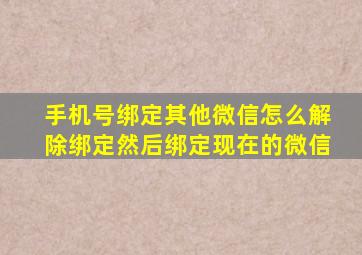 手机号绑定其他微信怎么解除绑定然后绑定现在的微信