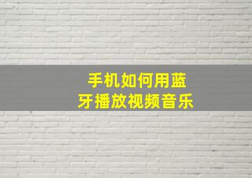 手机如何用蓝牙播放视频音乐