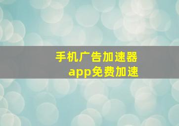 手机广告加速器app免费加速