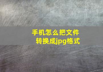 手机怎么把文件转换成jpg格式