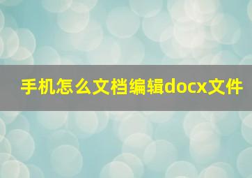 手机怎么文档编辑docx文件