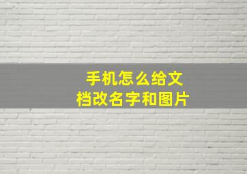 手机怎么给文档改名字和图片