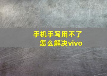 手机手写用不了怎么解决vivo