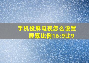 手机投屏电视怎么设置屏幕比例16:9比9