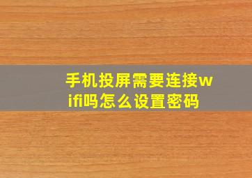 手机投屏需要连接wifi吗怎么设置密码