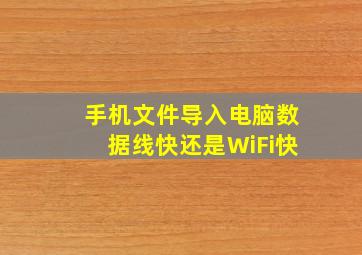 手机文件导入电脑数据线快还是WiFi快