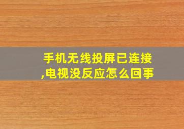 手机无线投屏已连接,电视没反应怎么回事