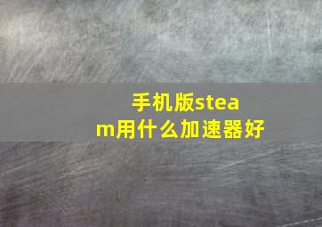 手机版steam用什么加速器好