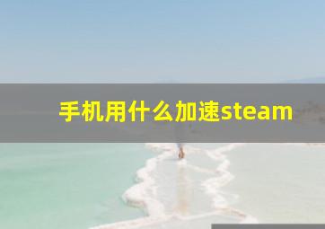 手机用什么加速steam