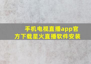 手机电视直播app官方下载星火直播软件安装