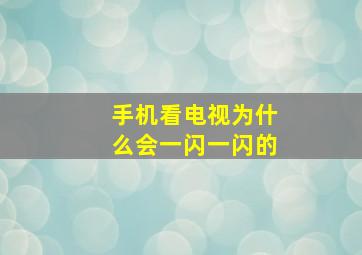 手机看电视为什么会一闪一闪的