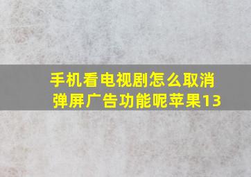 手机看电视剧怎么取消弹屏广告功能呢苹果13