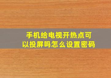 手机给电视开热点可以投屏吗怎么设置密码