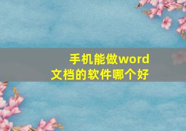 手机能做word文档的软件哪个好