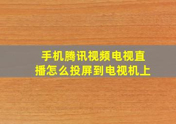 手机腾讯视频电视直播怎么投屏到电视机上