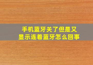 手机蓝牙关了但是又显示连着蓝牙怎么回事