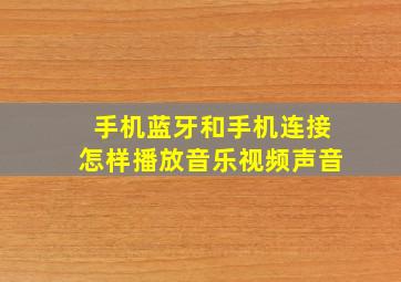 手机蓝牙和手机连接怎样播放音乐视频声音