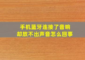 手机蓝牙连接了音响却放不出声音怎么回事