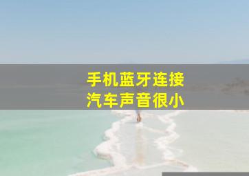 手机蓝牙连接汽车声音很小