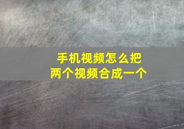 手机视频怎么把两个视频合成一个