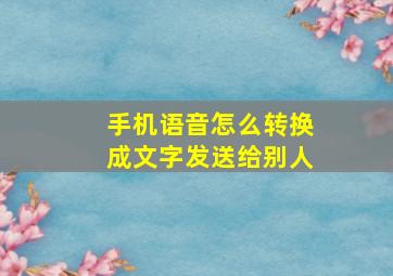 手机语音怎么转换成文字发送给别人