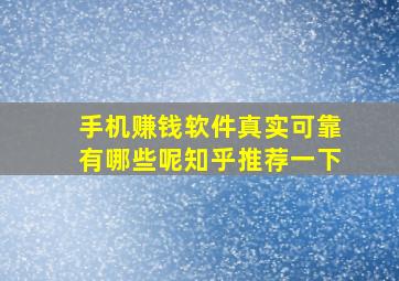 手机赚钱软件真实可靠有哪些呢知乎推荐一下